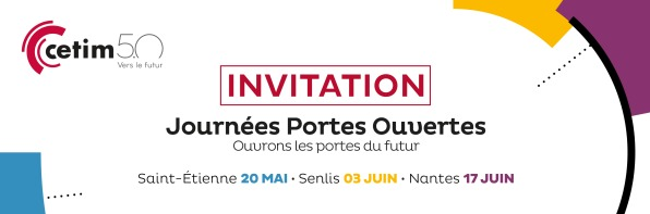 Cetim Portes ouvertes le 20/05 à Saint-Etienne, le 03/06 à Senlis et le 17/06 à Nantes